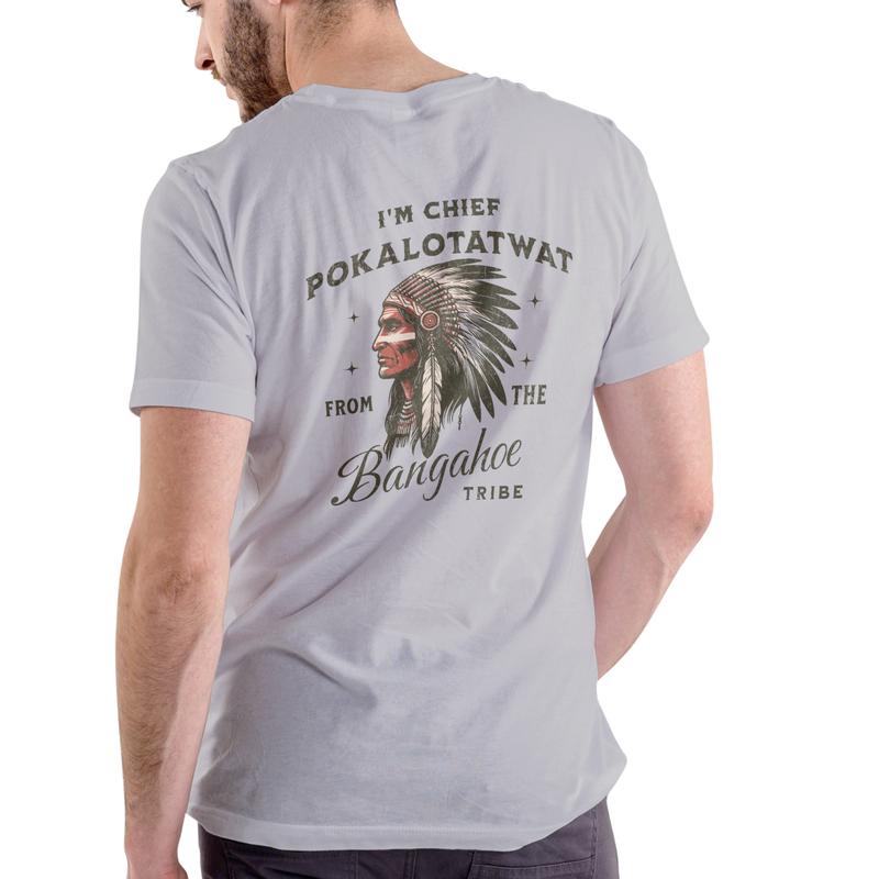 I'M CHIEF POKALOTATWAT FROM THE BANGAHOE TRIBE Shirt
