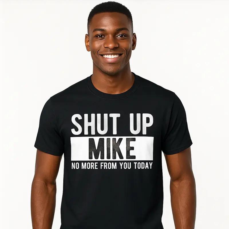 Shut Up Mike No More From You Today T-Shirt
